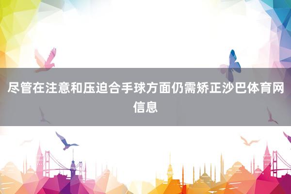 尽管在注意和压迫合手球方面仍需矫正沙巴体育网信息