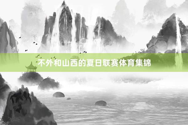 不外和山西的夏日联赛体育集锦