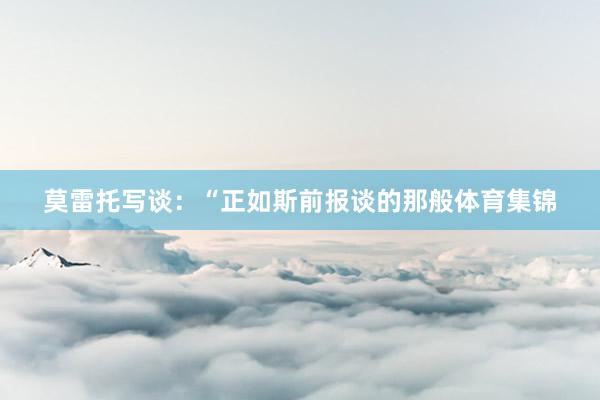 莫雷托写谈：“正如斯前报谈的那般体育集锦