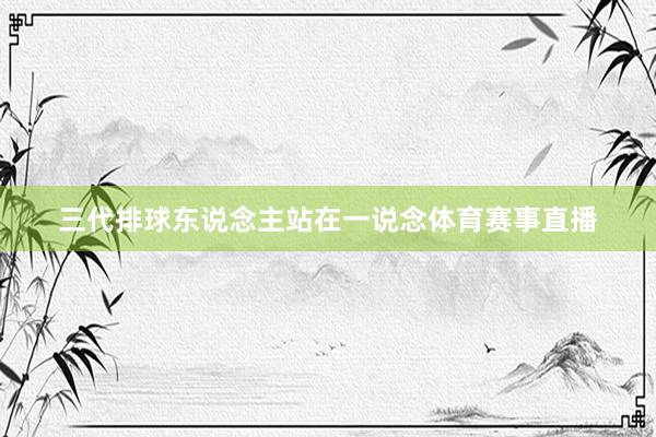 三代排球东说念主站在一说念体育赛事直播