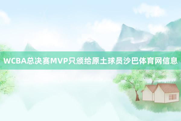 WCBA总决赛MVP只颁给原土球员沙巴体育网信息