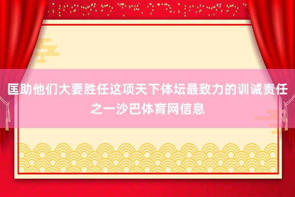 匡助他们大要胜任这项天下体坛最致力的训诫责任之一沙巴体育网信息
