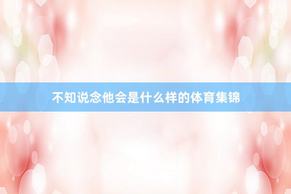 不知说念他会是什么样的体育集锦