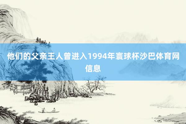 他们的父亲王人曾进入1994年寰球杯沙巴体育网信息